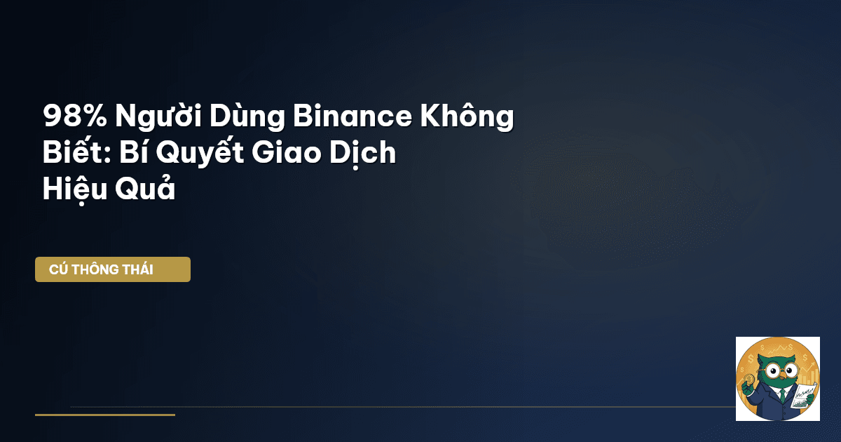 98% Người Dùng Binance Không Biết: Bí Quyết Giao Dịch Hiệu Quả