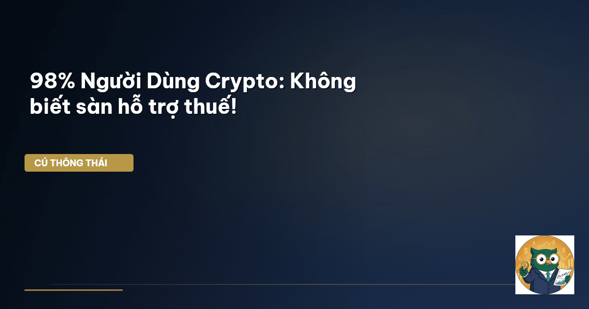 98% Người Dùng Crypto: Không biết sàn hỗ trợ thuế!