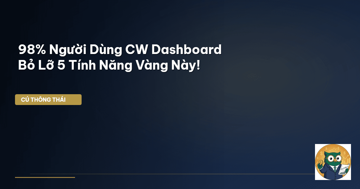 98% Người Dùng CW Dashboard Bỏ Lỡ 5 Tính Năng Vàng Này!