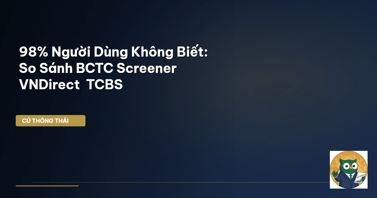 98% Người Dùng Không Biết: So Sánh BCTC Screener VNDirect & TCBS