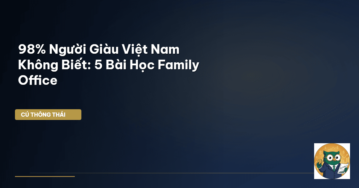 98% Người Giàu Việt Nam Không Biết: 5 Bài Học Family Office