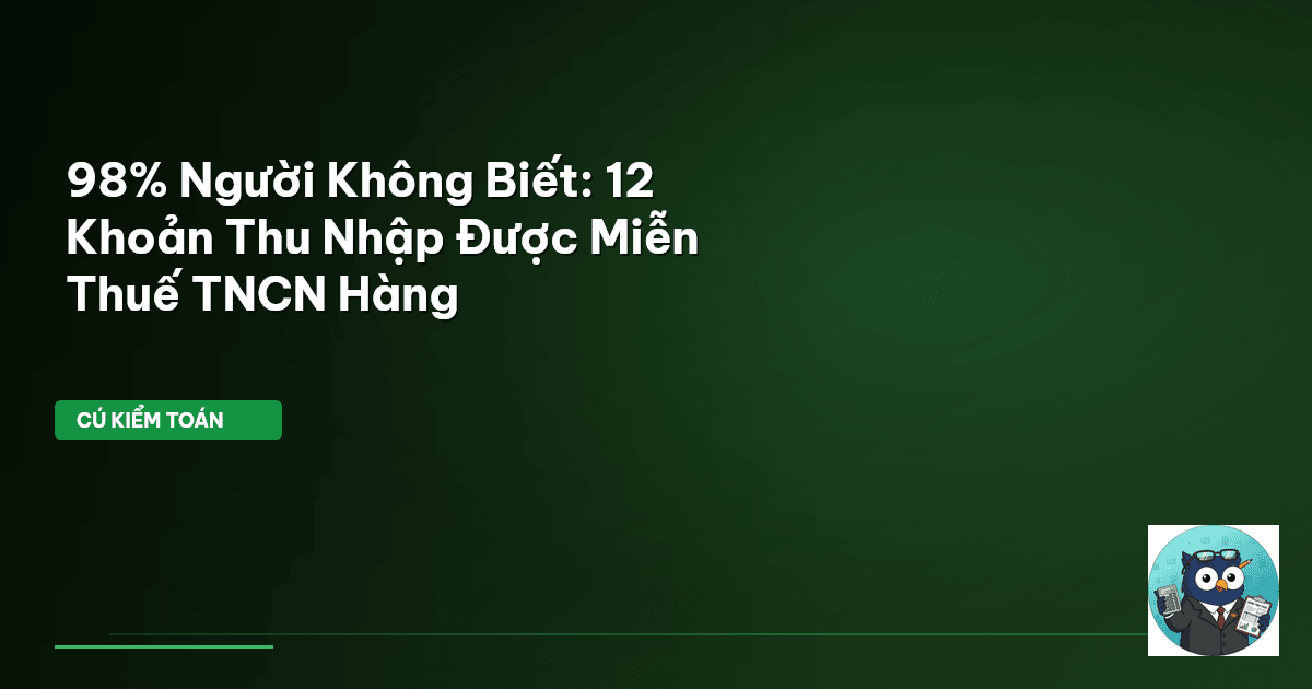 98% Người Không Biết: 12 Khoản Thu Nhập Được Miễn Thuế TNCN Hàng