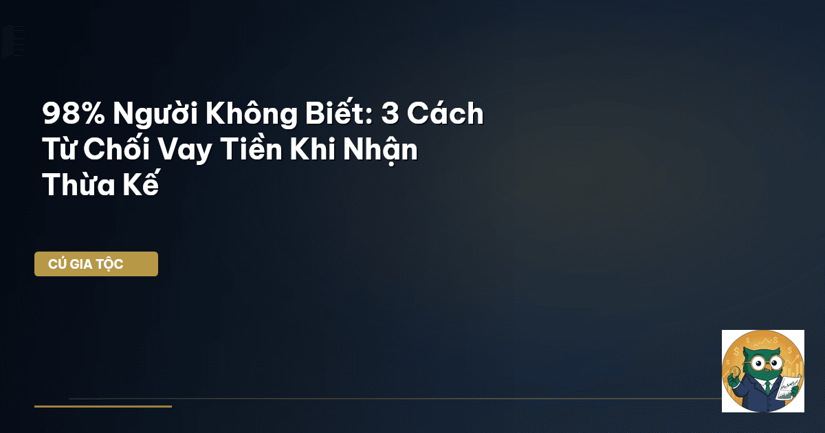 98% Người Không Biết: 3 Cách Từ Chối Vay Tiền Khi Nhận Thừa Kế
