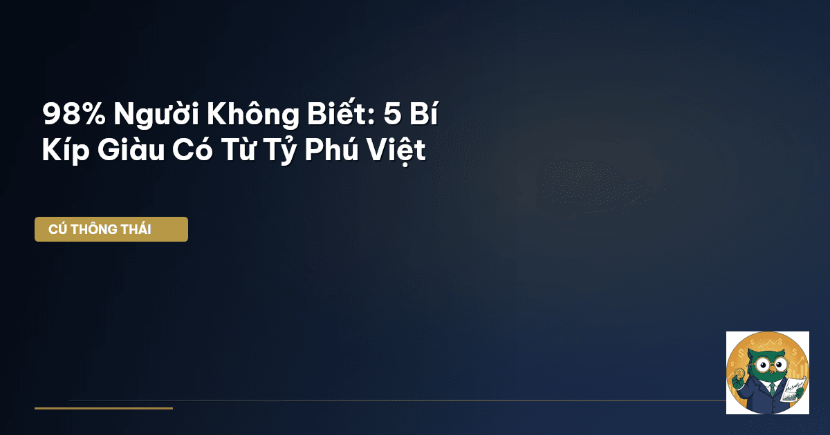 98% Người Không Biết: 5 Bí Kíp Giàu Có Từ Tỷ Phú Việt