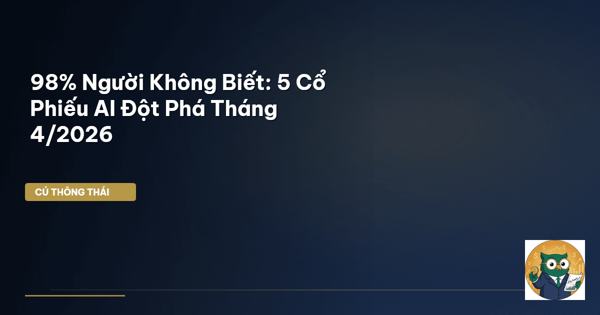 98% Người Không Biết: 5 Cổ Phiếu AI Đột Phá Tháng 4/2026