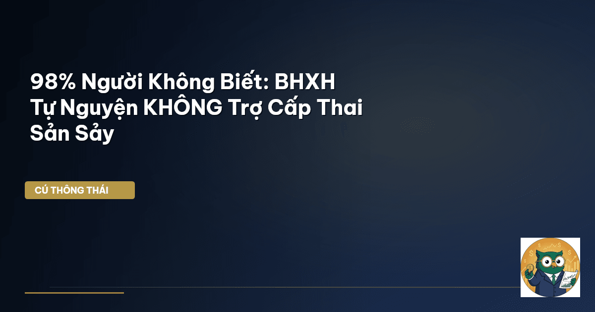 98% Người Không Biết: BHXH Tự Nguyện KHÔNG Trợ Cấp Thai Sản Sảy