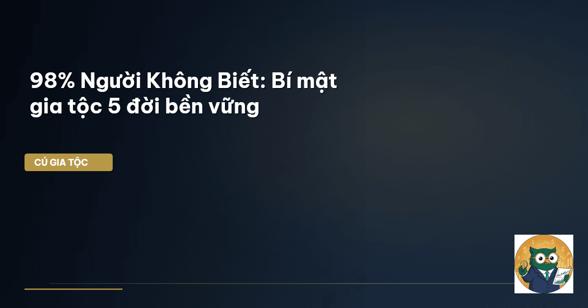 98% Người Không Biết: Bí mật gia tộc 5 đời bền vững