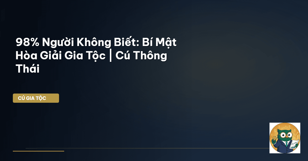 98% Người Không Biết: Bí Mật Hòa Giải Gia Tộc | Cú Thông Thái