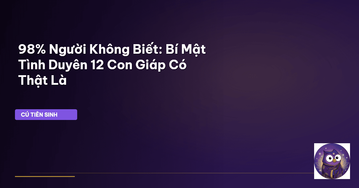 98% Người Không Biết: Bí Mật Tình Duyên 12 Con Giáp Có Thật Là