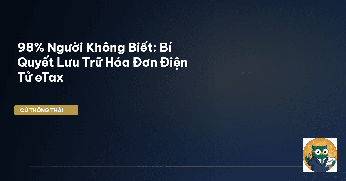 98% Người Không Biết: Bí Quyết Lưu Trữ Hóa Đơn Điện Tử eTax