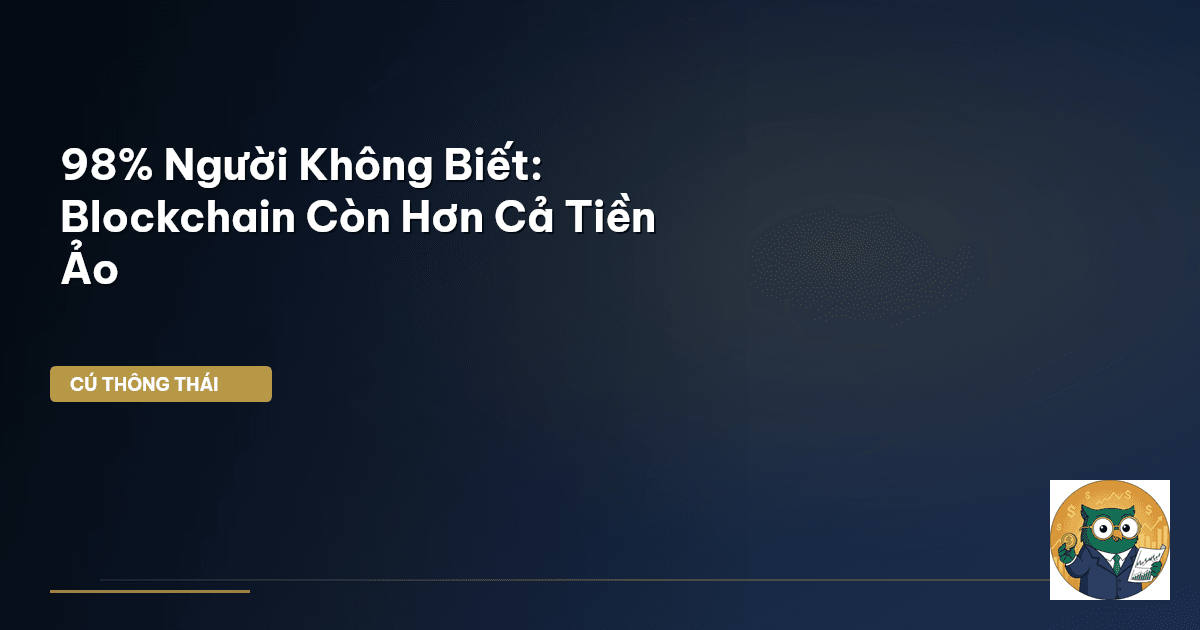 98% Người Không Biết: Blockchain Còn Hơn Cả Tiền Ảo