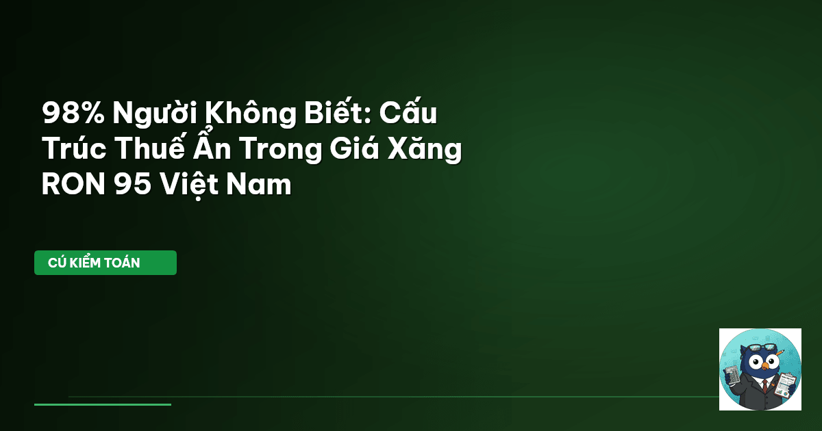 98% Người Không Biết: Cấu Trúc Thuế Ẩn Trong Giá Xăng RON 95 Việt Nam