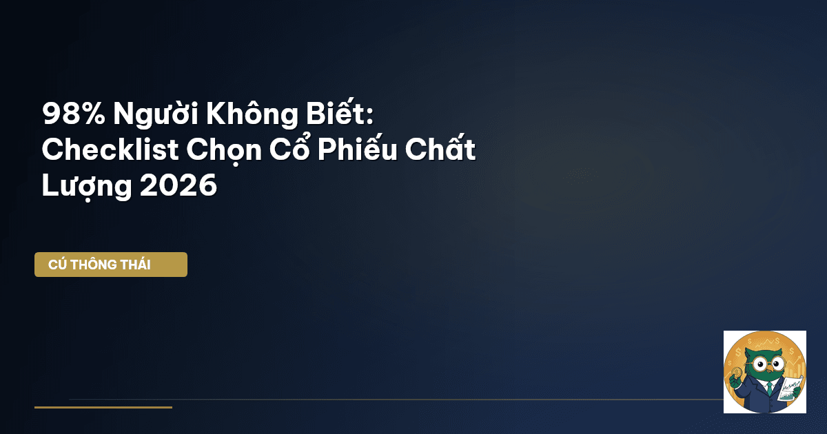 98% Người Không Biết: Checklist Chọn Cổ Phiếu Chất Lượng 2026