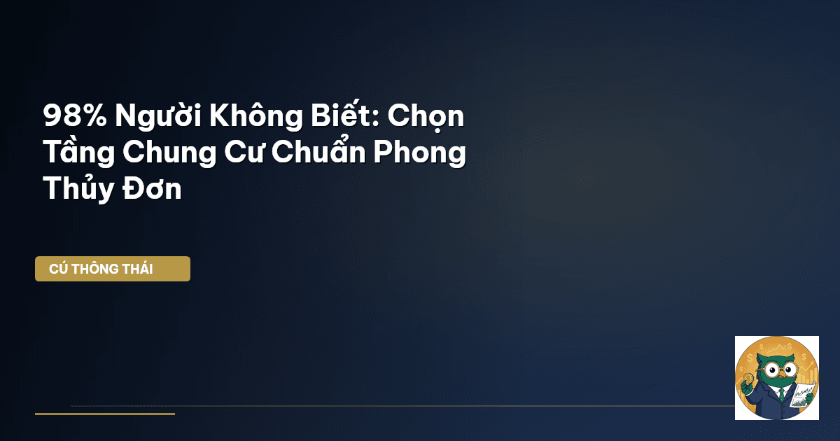 98% Người Không Biết: Chọn Tầng Chung Cư Chuẩn Phong Thủy Đơn