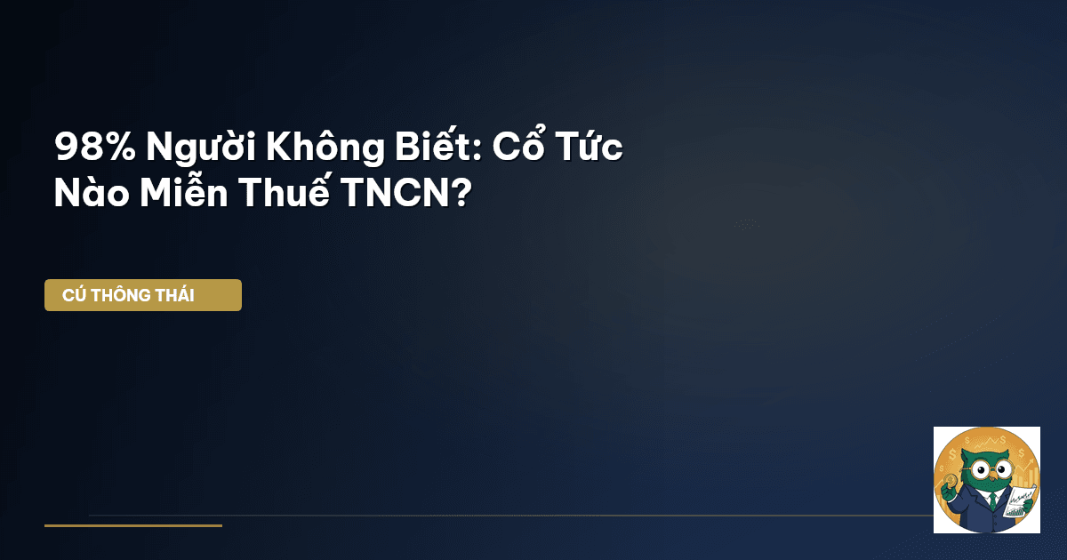 98% Người Không Biết: Cổ Tức Nào Miễn Thuế TNCN?