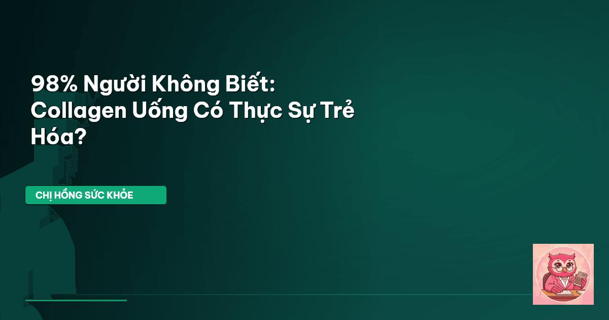 98% Người Không Biết: Collagen Uống Có Thực Sự Trẻ Hóa?
