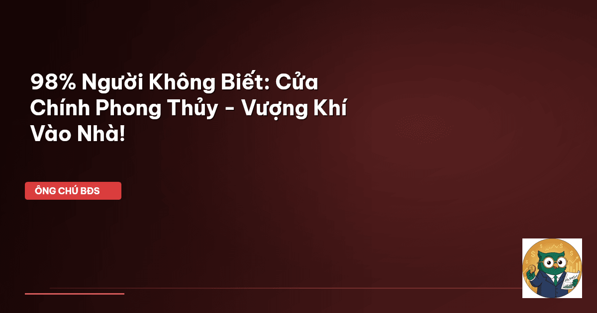 98% Người Không Biết: Cửa Chính Phong Thủy - Vượng Khí Vào Nhà!