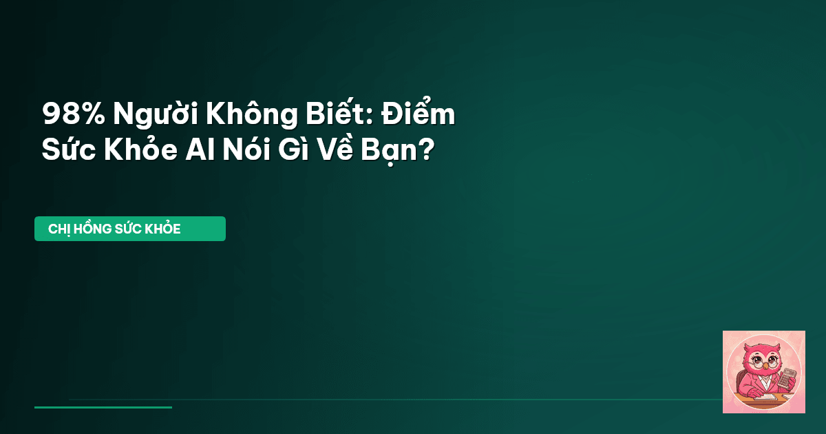 98% Người Không Biết: Điểm Sức Khỏe AI Nói Gì Về Bạn?