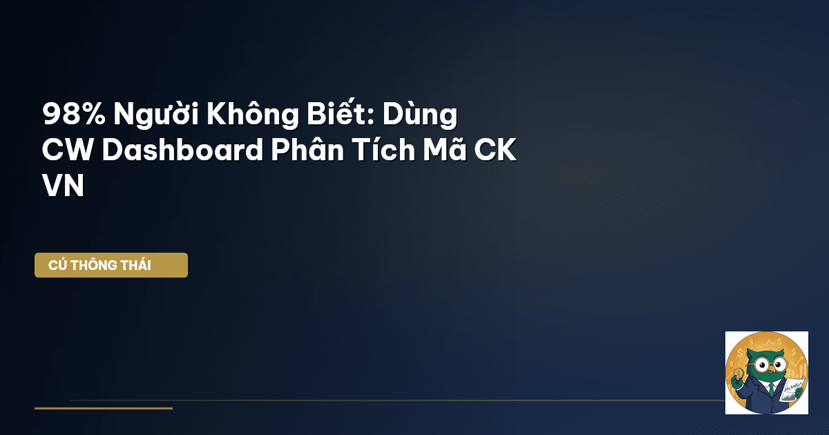 98% Người Không Biết: Dùng CW Dashboard Phân Tích Mã CK VN
