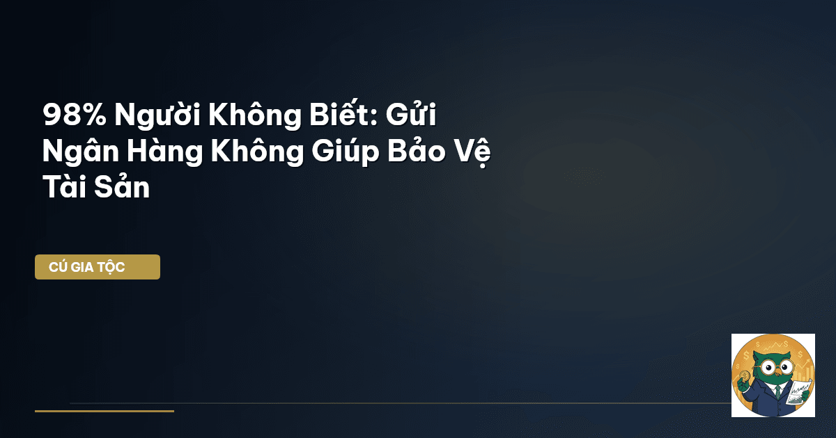 98% Người Không Biết: Gửi Ngân Hàng Không Giúp Bảo Vệ Tài Sản