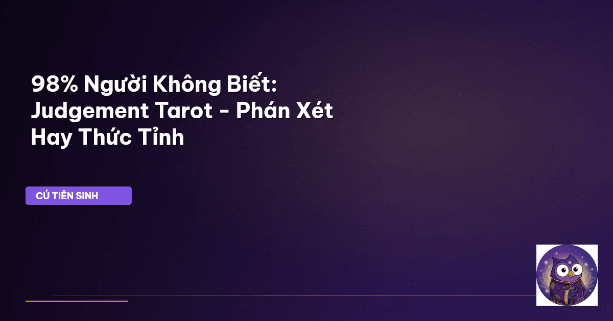 98% Người Không Biết: Judgement Tarot - Phán Xét Hay Thức Tỉnh