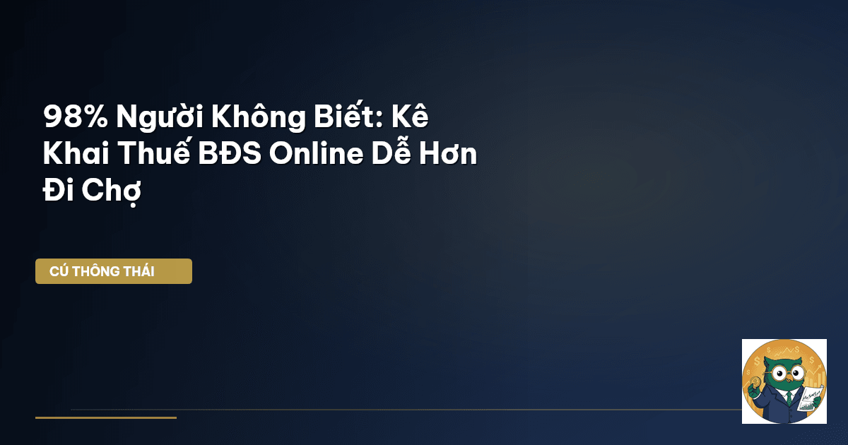 98% Người Không Biết: Kê Khai Thuế BĐS Online Dễ Hơn Đi Chợ