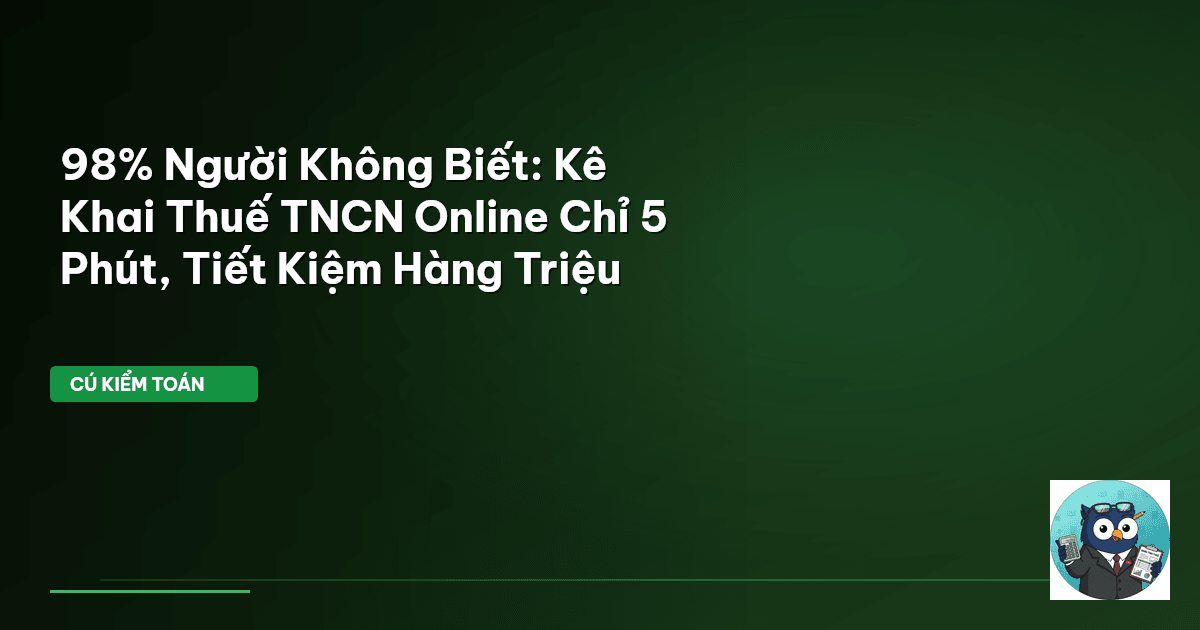 98% Người Không Biết: Kê Khai Thuế TNCN Online Chỉ 5 Phút, Tiết Kiệm Hàng Triệu