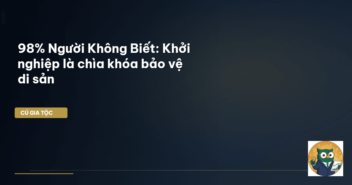 98% Người Không Biết: Khởi nghiệp là chìa khóa bảo vệ di sản