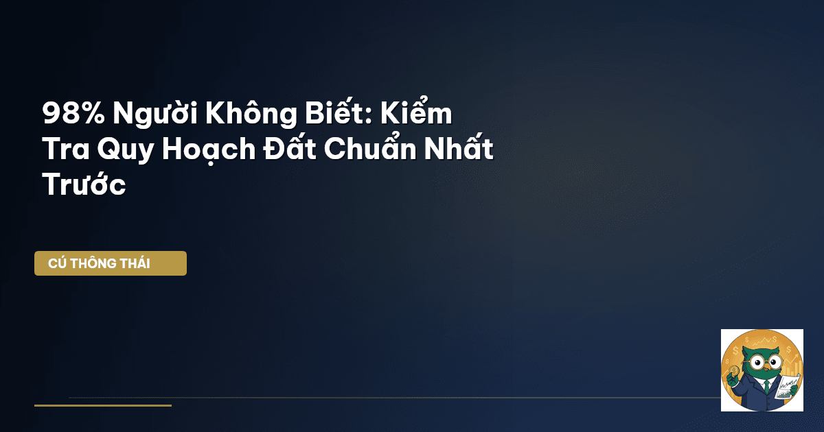 98% Người Không Biết: Kiểm Tra Quy Hoạch Đất Chuẩn Nhất Trước