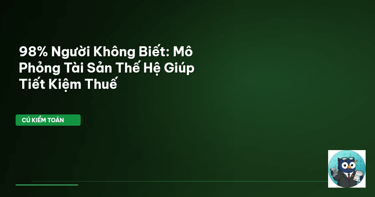 98% Người Không Biết: Mô Phỏng Tài Sản Thế Hệ Giúp Tiết Kiệm Thuế