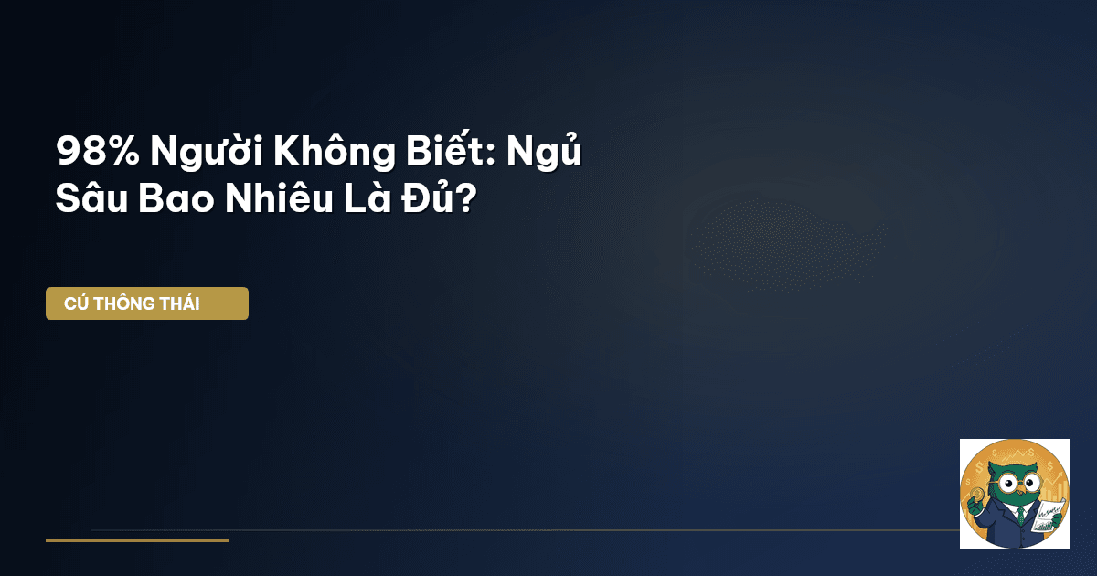 98% Người Không Biết: Ngủ Sâu Bao Nhiêu Là Đủ?