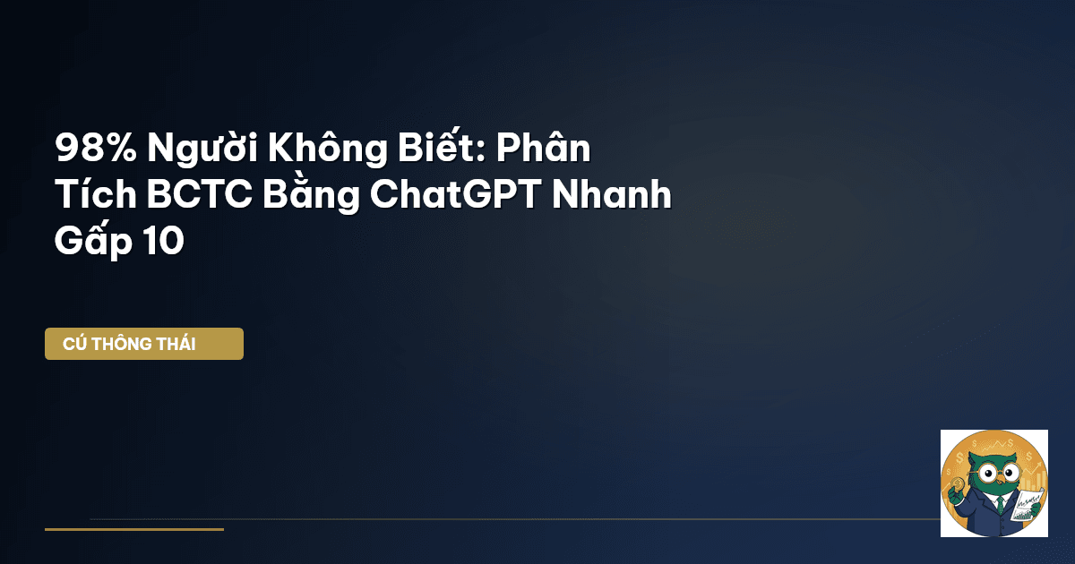 98% Người Không Biết: Phân Tích BCTC Bằng ChatGPT Nhanh Gấp 10