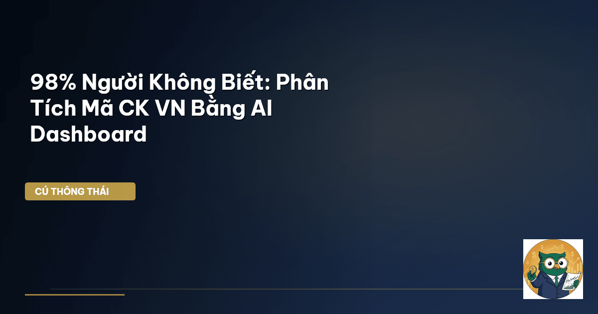 98% Người Không Biết: Phân Tích Mã CK VN Bằng AI Dashboard