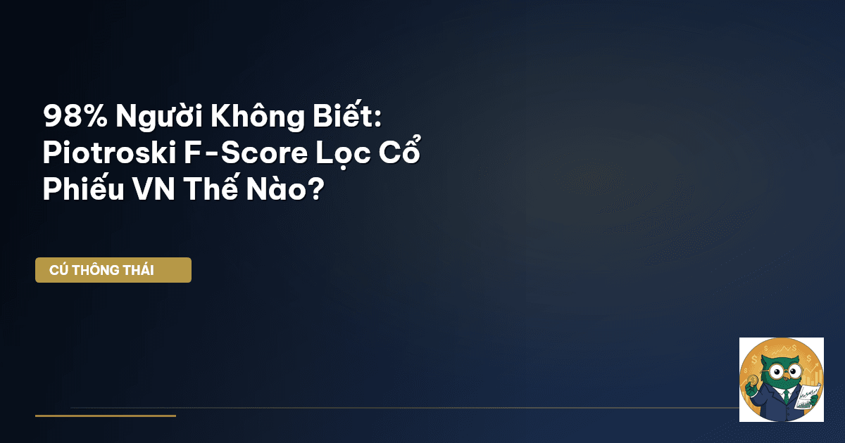 98% Người Không Biết: Piotroski F-Score Lọc Cổ Phiếu VN Thế Nào?