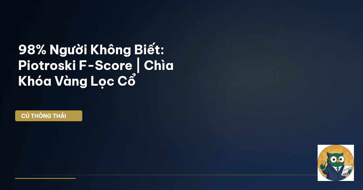 98% Người Không Biết: Piotroski F-Score | Chìa Khóa Vàng Lọc Cổ