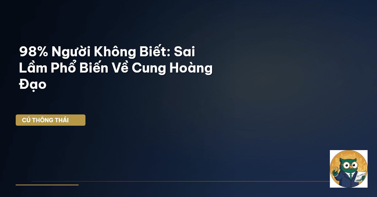 98% Người Không Biết: Sai Lầm Phổ Biến Về Cung Hoàng Đạo