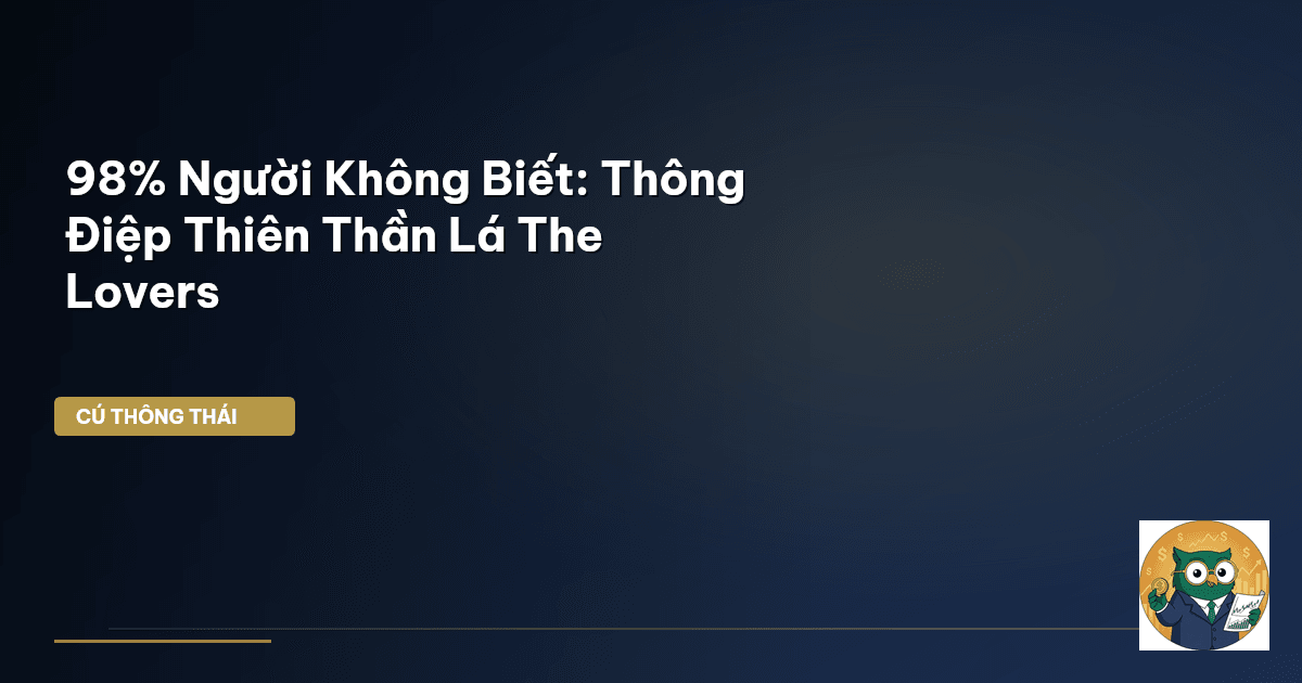 98% Người Không Biết: Thông Điệp Thiên Thần Lá The Lovers