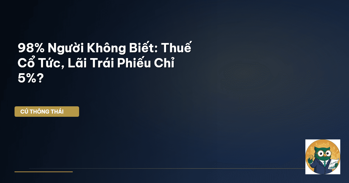 98% Người Không Biết: Thuế Cổ Tức, Lãi Trái Phiếu Chỉ 5%?