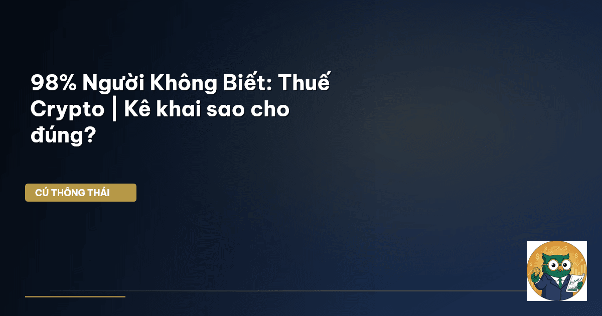 98% Người Không Biết: Thuế Crypto | Kê khai sao cho đúng?