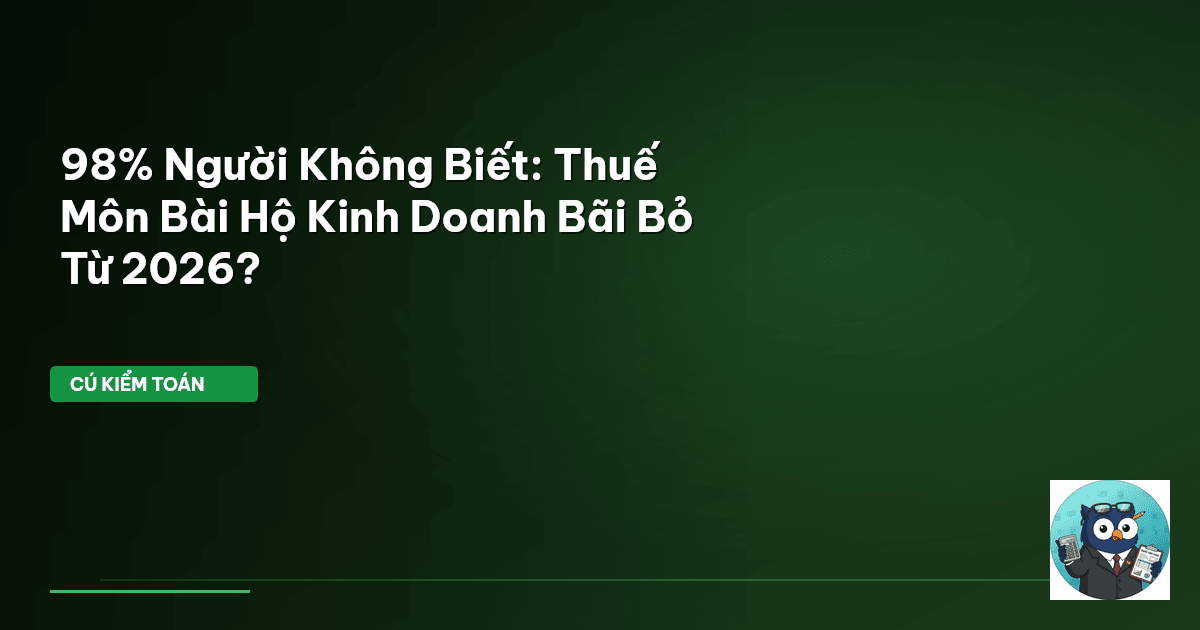 98% Người Không Biết: Thuế Môn Bài Hộ Kinh Doanh Bãi Bỏ Từ 2026?