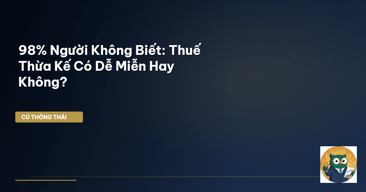 98% Người Không Biết: Thuế Thừa Kế Có Dễ Miễn Hay Không?