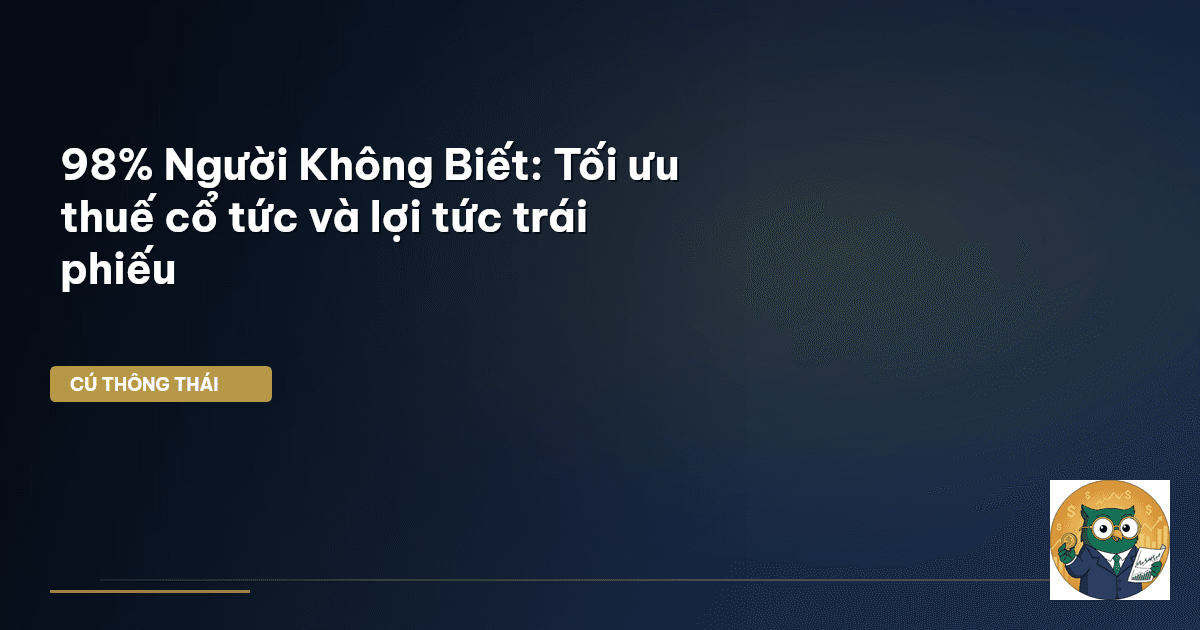 98% Người Không Biết: Tối ưu thuế cổ tức và lợi tức trái phiếu