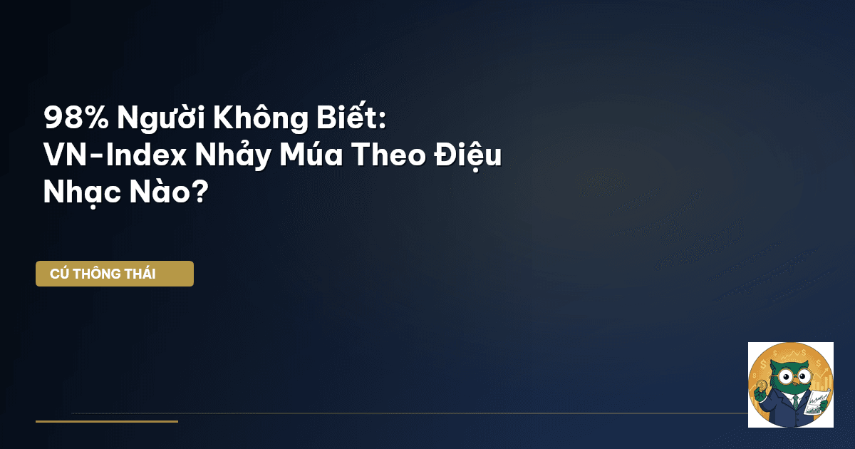 98% Người Không Biết: VN-Index Nhảy Múa Theo Điệu Nhạc Nào?