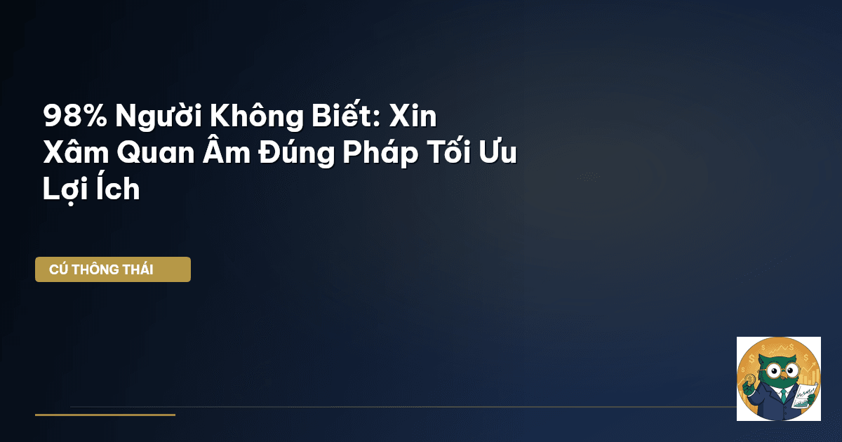 98% Người Không Biết: Xin Xâm Quan Âm Đúng Pháp Tối Ưu Lợi Ích