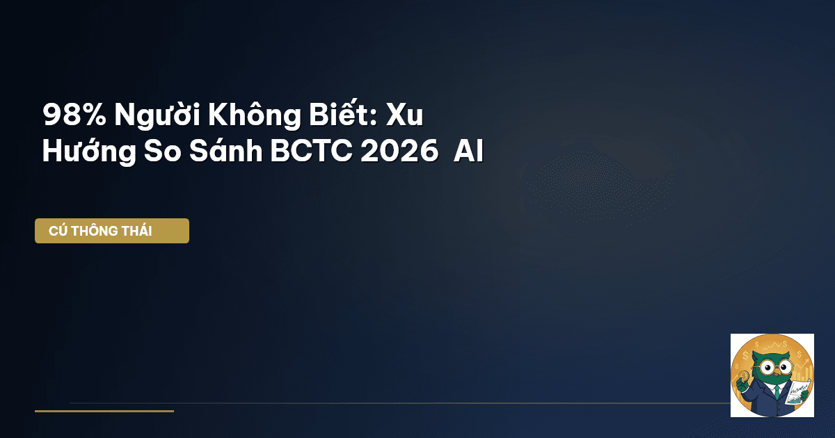 98% Người Không Biết: Xu Hướng So Sánh BCTC 2026 & AI