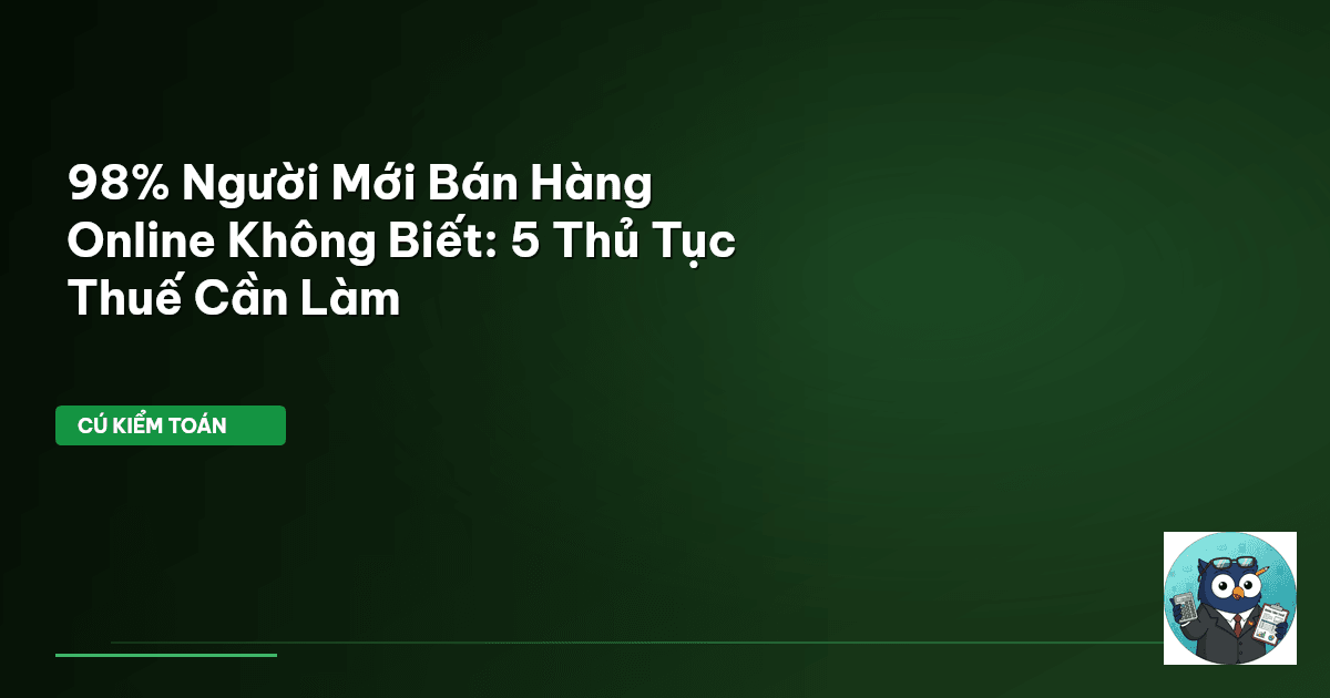 98% Người Mới Bán Hàng Online Không Biết: 5 Thủ Tục Thuế Cần Làm