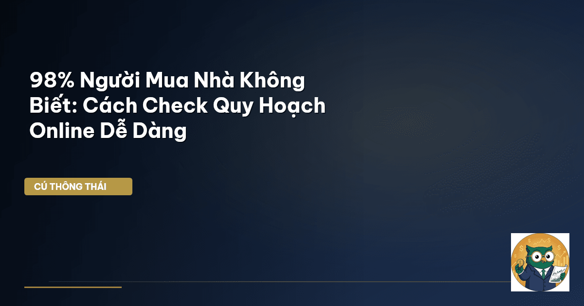98% Người Mua Nhà Không Biết: Cách Check Quy Hoạch Online Dễ Dàng
