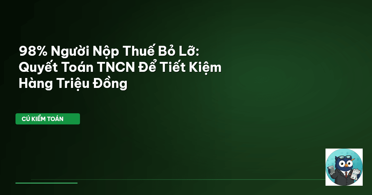 98% Người Nộp Thuế Bỏ Lỡ: Quyết Toán TNCN Để Tiết Kiệm Hàng Triệu Đồng
