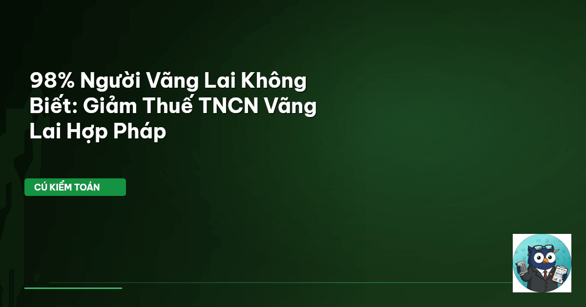 98% Người Vãng Lai Không Biết: Giảm Thuế TNCN Vãng Lai Hợp Pháp