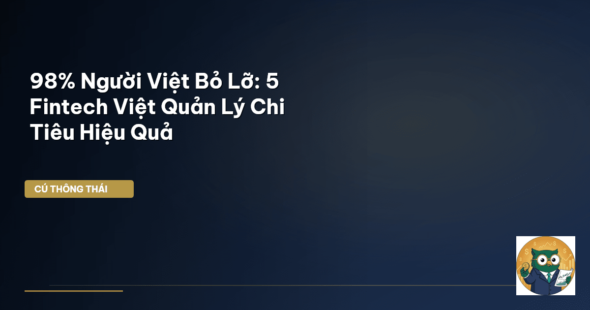 98% Người Việt Bỏ Lỡ: 5 Fintech Việt Quản Lý Chi Tiêu Hiệu Quả